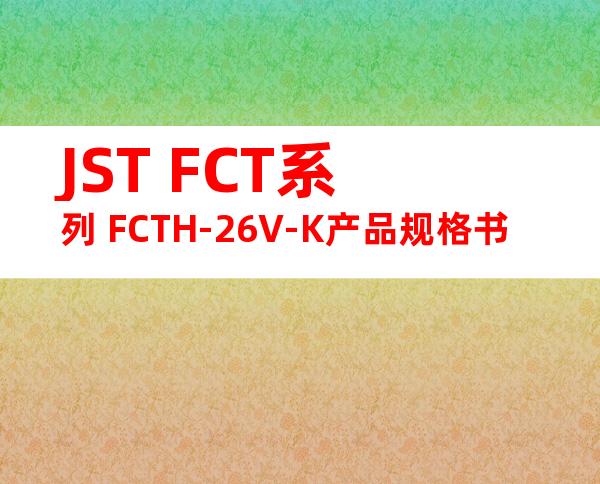 JST FCT系列 FCTH-26V-K产品规格书